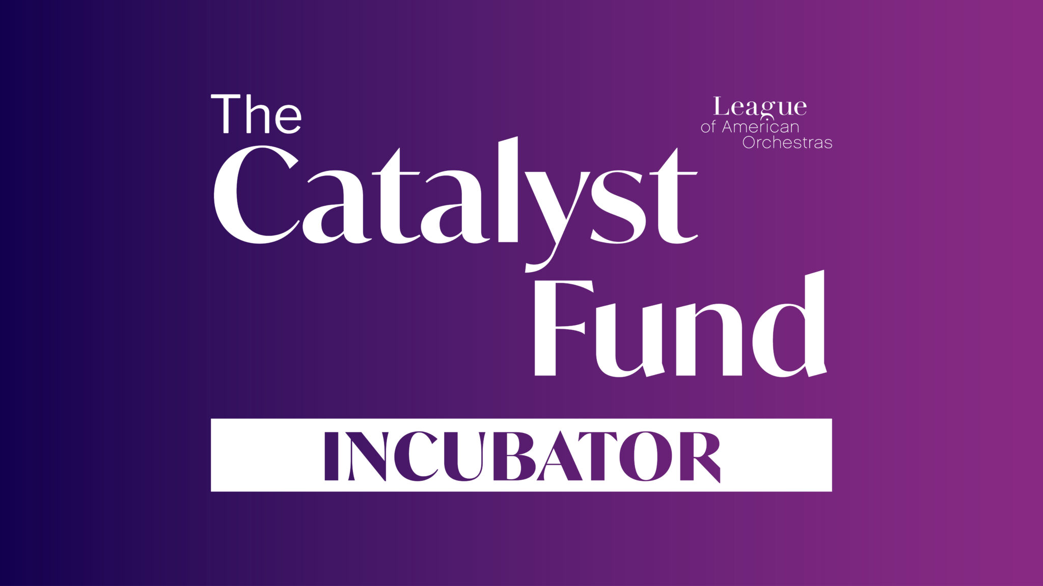 The Catalyst Fund Incubator - americanorchestras.org